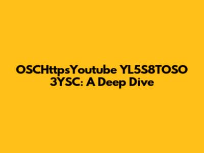 OSCHttpsYoutube YL5S8TOSO 3YSC: A Deep Dive