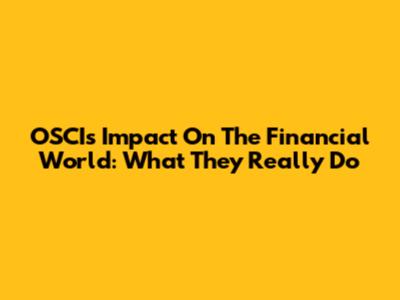 OSCI's Impact On The Financial World: What They Really Do