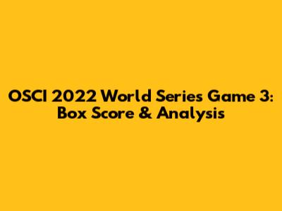 OSCI 2022 World Series Game 3: Box Score & Analysis