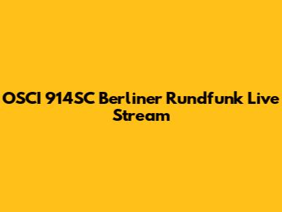 OSCI 914SC Berliner Rundfunk Live Stream