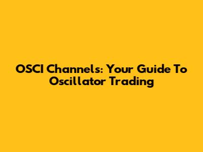 OSCI Channels: Your Guide To Oscillator Trading