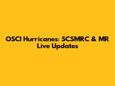 OSCI Hurricanes: SCSMRC & MR Live Updates