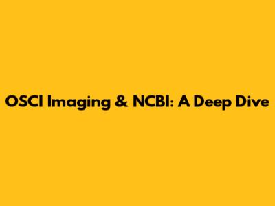 OSCI Imaging & NCBI: A Deep Dive
