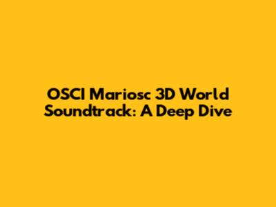 OSCI Mariosc 3D World Soundtrack: A Deep Dive