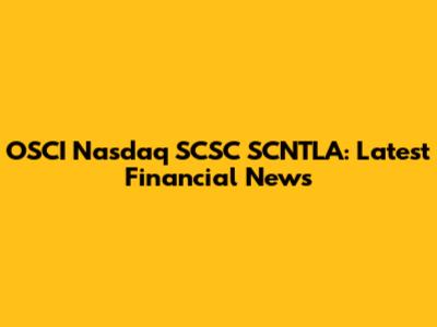 OSCI Nasdaq SCSC SCNTLA: Latest Financial News