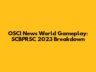 OSCI News World Gameplay: SCBPRSC 2023 Breakdown