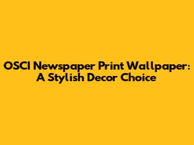 OSCI Newspaper Print Wallpaper: A Stylish Decor Choice