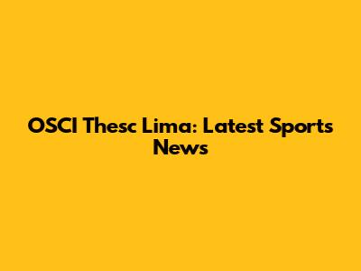 OSCI Thesc Lima: Latest Sports News