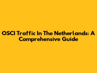 OSCI Traffic In The Netherlands: A Comprehensive Guide