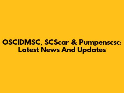 OSCIDMSC, SCScar & Pumpenscsc: Latest News And Updates