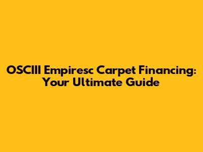 OSCIII Empiresc Carpet Financing: Your Ultimate Guide