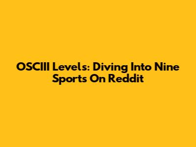 OSCIII Levels: Diving Into Nine Sports On Reddit