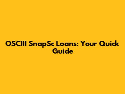 OSCIII SnapSc Loans: Your Quick Guide