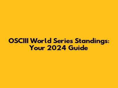 OSCIII World Series Standings: Your 2024 Guide