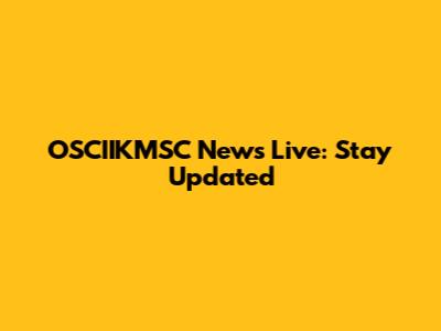 OSCIIKMSC News Live: Stay Updated