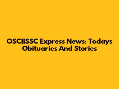 OSCIISSC Express News: Today's Obituaries And Stories