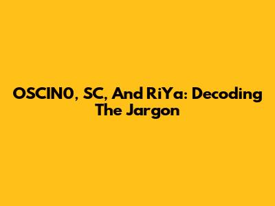 OSCIN0, SC, And RiYa: Decoding The Jargon