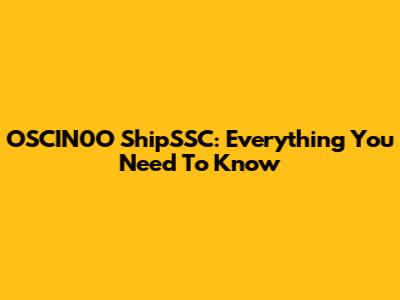 OSCIN0O ShipSSC: Everything You Need To Know