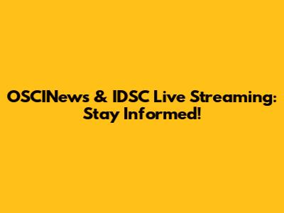 OSCINews & IDSC Live Streaming: Stay Informed!