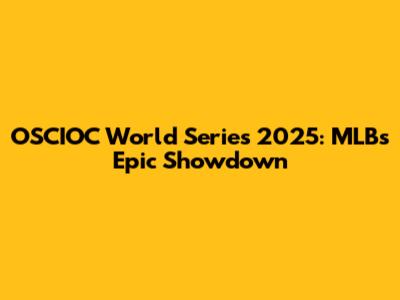 OSCIOC World Series 2025: MLB's Epic Showdown
