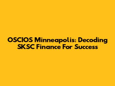 OSCIOS Minneapolis: Decoding SKSC Finance For Success