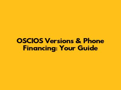 OSCIOS Versions & Phone Financing: Your Guide