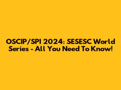 OSCIP/SPI 2024: SESESC World Series - All You Need To Know!
