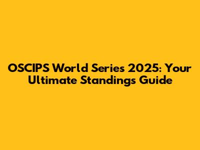 OSCIPS World Series 2025: Your Ultimate Standings Guide