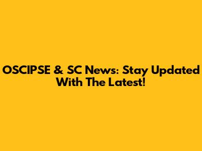 OSCIPSE & SC News: Stay Updated With The Latest!