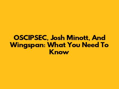 OSCIPSEC, Josh Minott, And Wingspan: What You Need To Know