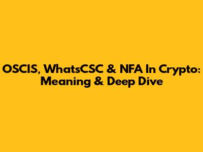 OSCIS, WhatsCSC & NFA In Crypto: Meaning & Deep Dive