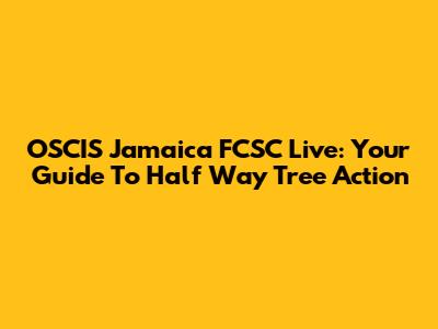 OSCIS Jamaica FCSC Live: Your Guide To Half Way Tree Action