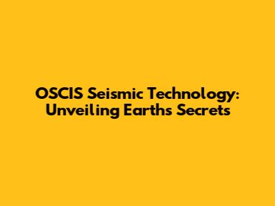 OSCIS Seismic Technology: Unveiling Earth's Secrets