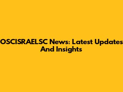 OSCISRAELSC News: Latest Updates And Insights
