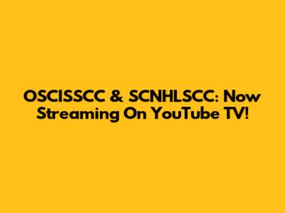 OSCISSCC & SCNHLSCC: Now Streaming On YouTube TV!