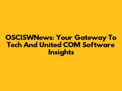 OSCISWNews: Your Gateway To Tech And United COM Software Insights