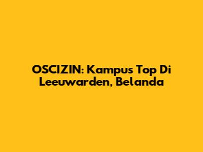 OSCIZIN: Kampus Top Di Leeuwarden, Belanda