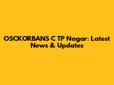 OSCKORBANS C TP Nagar: Latest News & Updates