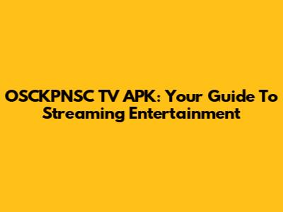 OSCKPNSC TV APK: Your Guide To Streaming Entertainment