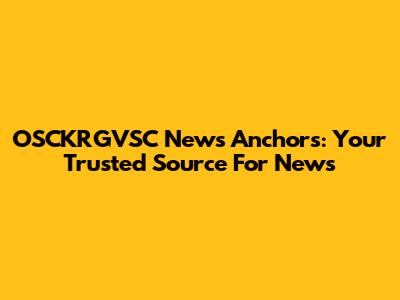 OSCKRGVSC News Anchors: Your Trusted Source For News