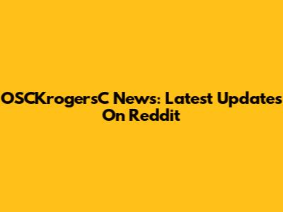 OSCKrogersC News: Latest Updates On Reddit