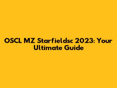 OSCL MZ Starfieldsc 2023: Your Ultimate Guide