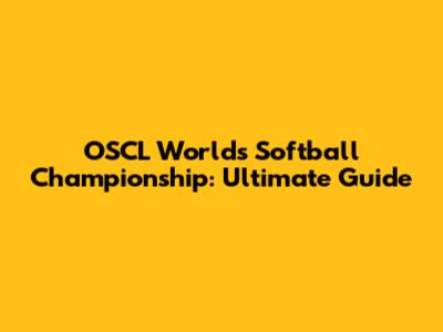 OSCL World's Softball Championship: Ultimate Guide