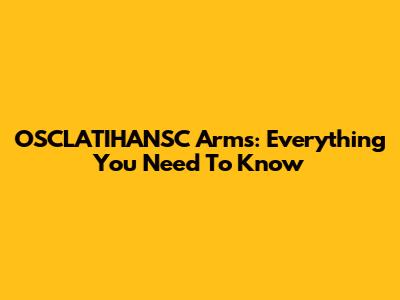 OSCLATIHANSC Arms: Everything You Need To Know
