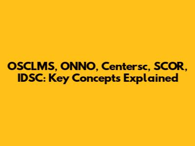 OSCLMS, ONNO, Centersc, SCOR, IDSC: Key Concepts Explained