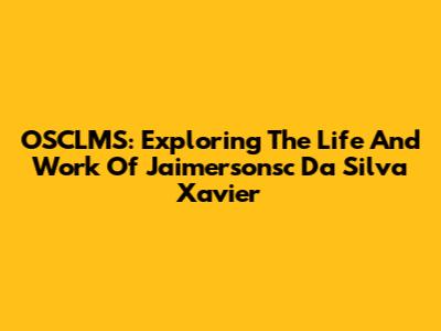 OSCLMS: Exploring The Life And Work Of Jaimersonsc Da Silva Xavier