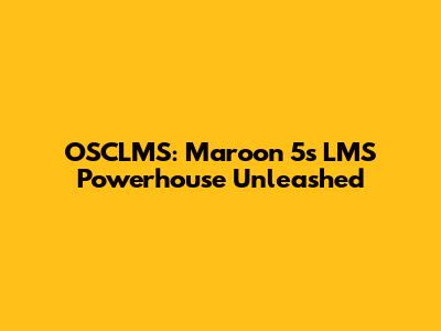 OSCLMS: Maroon 5's LMS Powerhouse Unleashed