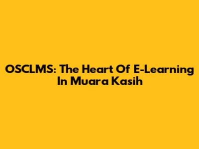 OSCLMS: The Heart Of E-Learning In Muara Kasih