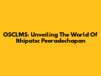OSCLMS: Unveiling The World Of Ithipatsc Peeradechapan