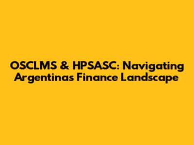 OSCLMS & HPSASC: Navigating Argentina's Finance Landscape